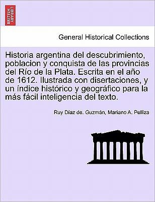 Cover for Ruy D Guzm N · Historia Argentina Del Descubrimiento, Poblacion Y Conquista De Las Provincias Del Rio De La Plata. Escrita en El Ano De 1612. Ilustrada Con Disertaci (Pocketbok) (2011)