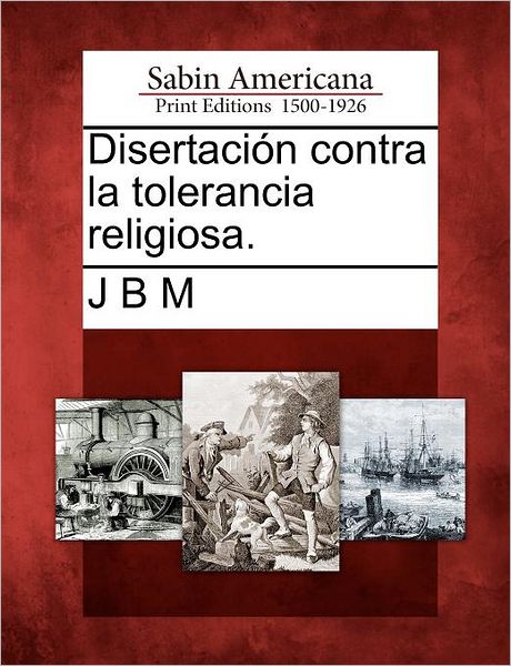 Cover for J B M · Disertaci N Contra La Tolerancia Religiosa. (Taschenbuch) (2012)