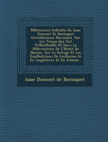 Cover for Isaac Dumont De Bostaquet · M Emoires in Edits De Isaac Dumont De Bostaquet Gentilhomme Normand, Sur Les Temps Qui Ont Pr Ec Ed E et Suivi La R Evocation De L' Edit De Nantes, Su (Paperback Book) (2012)