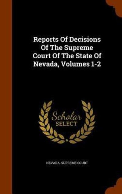 Cover for Nevada Supreme Court · Reports of Decisions of the Supreme Court of the State of Nevada, Volumes 1-2 (Hardcover Book) (2015)