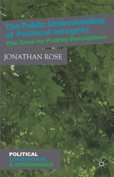 Cover for J. Rose · The Public Understanding of Political Integrity: The Case for Probity Perceptions - Political Corruption and Governance (Taschenbuch) [1st ed. 2014 edition] (2014)