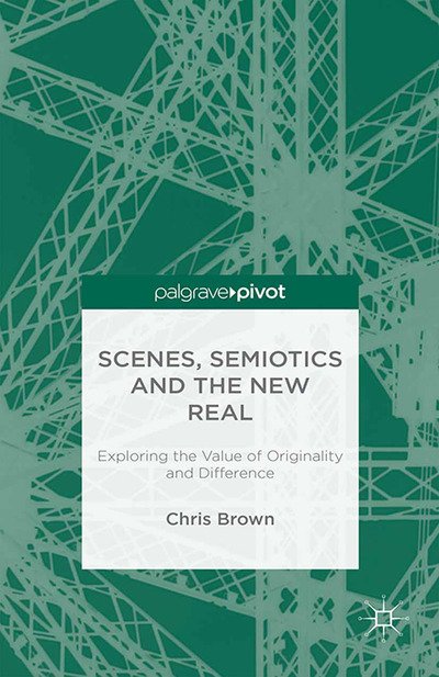 Cover for Chris Brown · Scenes, Semiotics and The New Real: Exploring the Value of Originality and Difference (Taschenbuch) [1st ed. 2016 edition]