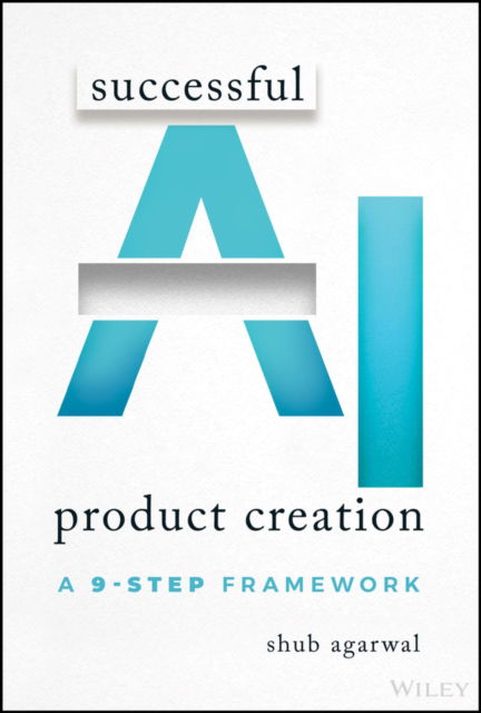 Cover for Agarwal, Shub (University of Southern California, CA) · Successful AI Product Creation: A 9-Step Framework (Paperback Book) (2025)