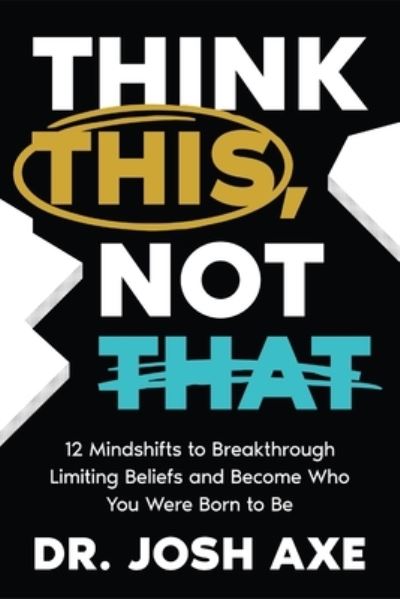 Cover for Dr. Josh Axe · Think This, Not That: 12 Mindshifts to Breakthrough Limiting Beliefs and Become Who You Were Born to Be (Hardcover Book) (2024)