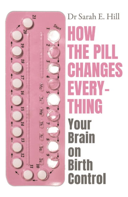 Cover for Sarah E Hill · How the Pill Changes Everything: Your Brain on Birth Control (Paperback Book) (2024)