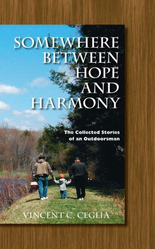 Cover for Vincent C. Ceglia · Somewhere Between Hope and Harmony: the Collected Stories of an Outdoorsman (Paperback Book) (2007)