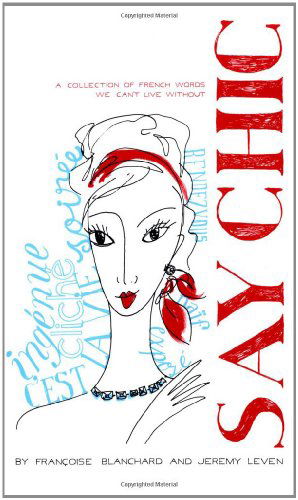 Cover for Jeremy Leven · Say Chic: a Collection of French Words We Can't Live Without (Paperback Book) (2007)