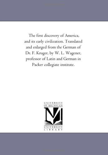 Cover for Michigan Historical Reprint Series · The First Discovery of America, and Its Early Civilization. Translated and Enlarged from the German of Dr. F. Kruger, by W. L. Wagener, Professor of Latin and German in Packer Collegiate Institute. (Paperback Book) (2006)