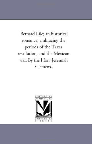 Cover for Jeremiah Clemens · Bernard Lile: an Historical Romance, Embracing the Periods of the Texas Revolution, and the Mexican War (Paperback Book) (2006)