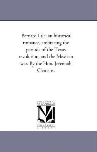 Cover for Jeremiah Clemens · Bernard Lile: an Historical Romance, Embracing the Periods of the Texas Revolution, and the Mexican War (Pocketbok) (2006)