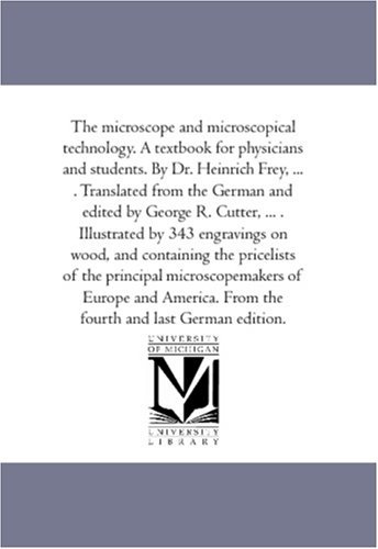 Cover for Heinrich Frey · The Microscope and Microscopical Technology. a Text-book for Physicians and Students. by Dr. Heinrich Frey, ... . Translated from the German and ... Wood, and Containing the Price-lists of the (Paperback Book) (2006)