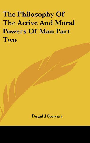 Cover for Dugald Stewart · The Philosophy of the Active and Moral Powers of Man Part Two (Hardcover Book) (2005)