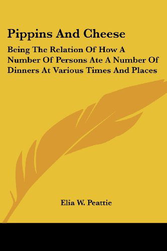 Cover for Elia W. Peattie · Pippins and Cheese: Being the Relation of How a Number of Persons Ate a Number of Dinners at Various Times and Places (Paperback Book) (2007)
