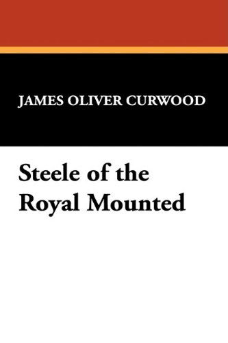 Cover for James Oliver Curwood · Steele of the Royal Mounted (Hardcover Book) (2009)