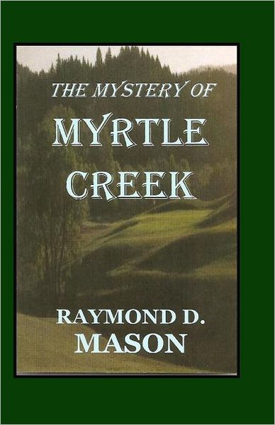 Cover for Raymond D. Mason · The Mystery of Myrtle Creek (Paperback Book) (2008)