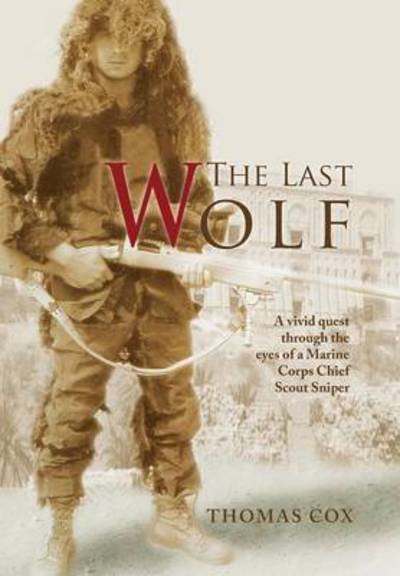 The Last Wolf: A Vivid Quest Through the Eyes of a Marine Corps Chief Scout Sniper - Thomas Cox - Böcker - Xlibris - 9781450022842 - 20 januari 2010