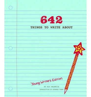 Cover for 826 Valencia · 642 Things to Write About: Young Writer's Edition - 642 (MISC) [Stationery Calendars, Notes, Cards etc. , Young Wr edition] (2014)