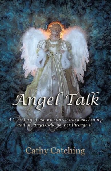Cover for Cathy Catching · Angel Talk: a True Story of One Woman's Miraculous Healing and the Angels Who Got Her Through It (Paperback Book) (2014)