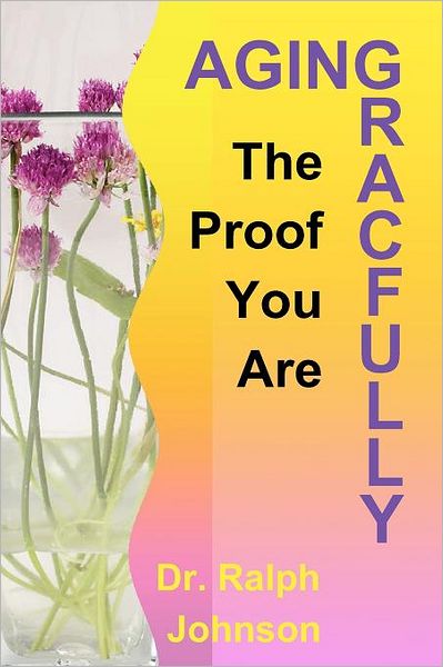 Cover for Ralph Johnson · The Proof You Are Aging Gracefully (Taschenbuch) (2010)