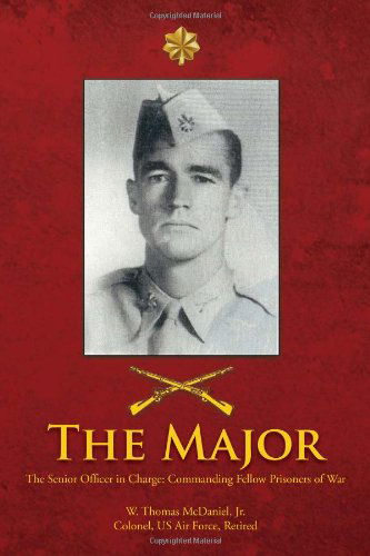 The Major: the Senior Officer in Charge: Commanding Fellow Prisoners of War - W Thomas Mcdaniel - Livros - Xlibris, Corp. - 9781462829842 - 13 de julho de 2011