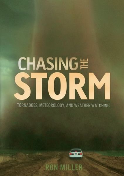 Chasing the Storm: Tornadoes, Meteorology, and Weather Watching (Nonfiction - Young Adult) - Ron Miller - Books - 21st Century - 9781467712842 - 2014