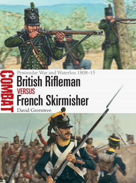 British Rifleman vs French Skirmisher: Peninsular War and Waterloo 1808–15 - Combat - David Greentree - Bøger - Bloomsbury Publishing PLC - 9781472831842 - 20. februar 2020
