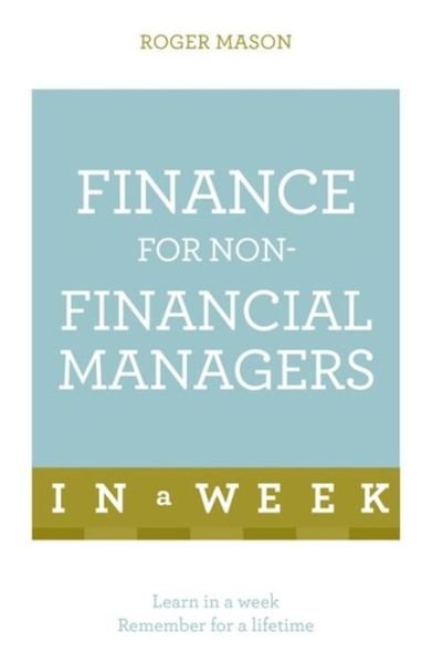 Cover for Roger Mason · Finance For Non-Financial Managers In A Week: Understand Finance In Seven Simple Steps (Pocketbok) (2016)