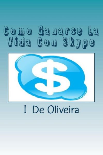 Cover for I De Oliveira · Como Ganarse La Vida Con Skype: Como Ganar Dinero Online (Paperback Book) (2012)