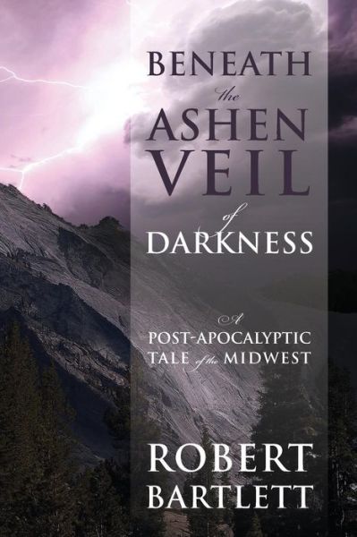 Cover for Bartlett, Robert (University of St Andrews) · Beneath the Ashen Veil of Darkness: A Post-Apocalypitic Tale of the Midwest (Paperback Book) (2014)