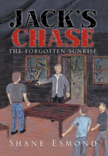 Cover for Shane Esmond · Jack's Chase: the Forgotten Sunrise (Innbunden bok) (2013)