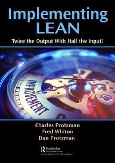 Cover for Protzman, Charles W. (Business Improvement Group, LLC., Towson, Maryland, USA) · Implementing Lean: Twice the Output with Half the Input! (Paperback Book) (2018)