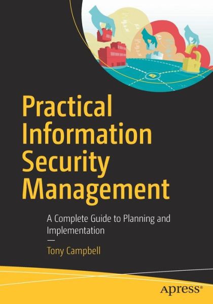 Cover for Tony Campbell · Practical Information Security Management: A Complete Guide to Planning and Implementation (Paperback Book) [1st edition] (2016)