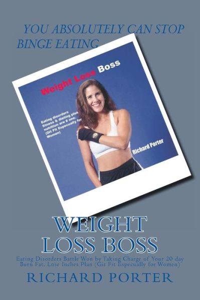 Cover for Richard Porter · Weight Loss Boss: Eating Disorders Battle Won by Taking Charge of Your 20 Day Burn Fat, Lose Inches Plan (Git Fit Especually for Women) (Paperback Book) (2013)