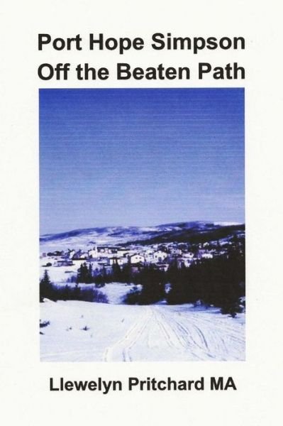 Port Hope Simpson off the Beaten Path: Newfoundland and Labrador, Canada (Port Hope Simpson Mysteries) (Volume 8) (Catalan Edition) - Llewelyn Pritchard Ma - Books - CreateSpace Independent Publishing Platf - 9781494273842 - November 24, 2013