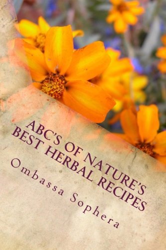 Abc's of Nature's Best Herbal Recipes: Simple Recipes for Tonics, Teas, Poultices and Baths - Ombassa Sophera - Livros - CreateSpace Independent Publishing Platf - 9781497300842 - 9 de março de 2014