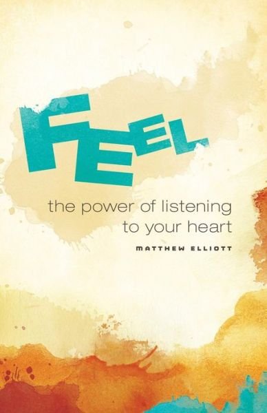 Cover for Matthew Elliott · Feel: the Power of Listening to Your Heart (Paperback Book) (2014)