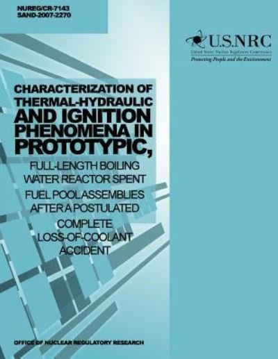 Cover for U S Nuclear Regulatory Commission · Characterization of Thermal-hydraulic and Ignition Phenomena in Prototypic, Full-length Boiling Water Reactor Spent Fuel Pool Assemblies After a Postu (Paperback Bog) (2014)