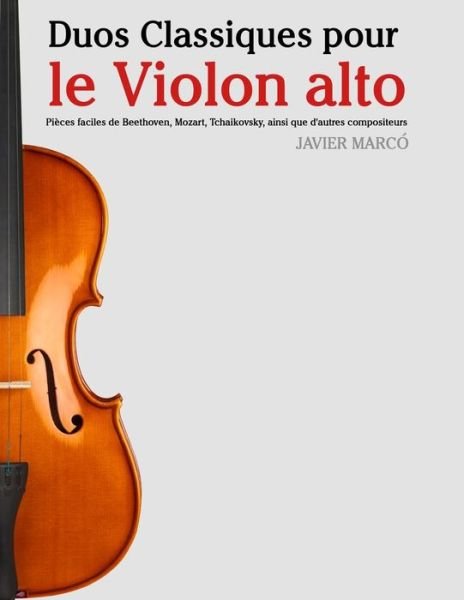 Cover for Javier Marco · Duos Classiques Pour Le Violon Alto: Pieces Faciles De Beethoven, Mozart, Tchaikovsky, Ainsi Que D'autres Compositeurs (Paperback Book) (2014)
