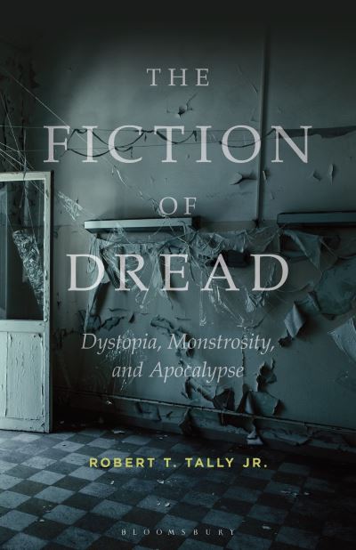 Cover for Tally Jr., Dr Robert T. (Texas State University, USA) · The Fiction of Dread: Dystopia, Monstrosity, and Apocalypse (Paperback Book) (2024)