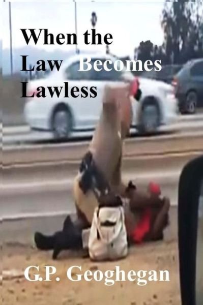 When the Law Becomes Lawless - G P Geoghegan - Livros - Createspace - 9781502451842 - 22 de setembro de 2014