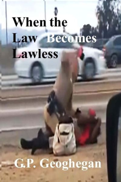 When the Law Becomes Lawless - G P Geoghegan - Boeken - Createspace - 9781502451842 - 22 september 2014