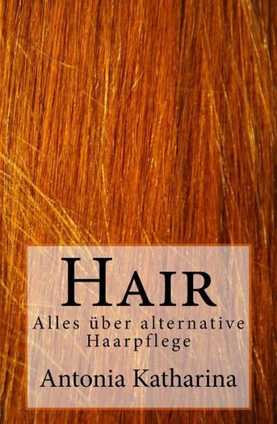 Cover for Antonia Katharina · Hair: Alles Uber Alternative Haarpflege (Paperback Book) (2014)