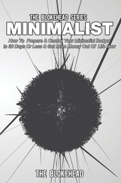 Minimalist: How to Prepare & Control Your Minimalist Budget in 30 Days or Less - The Blokehead - Books - Createspace - 9781503300842 - November 19, 2014