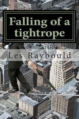 Falling of a Tightrope: Life Must Be Well Balanced but Rarely is - Les Raybould - Livros - Createspace - 9781507708842 - 25 de janeiro de 2015