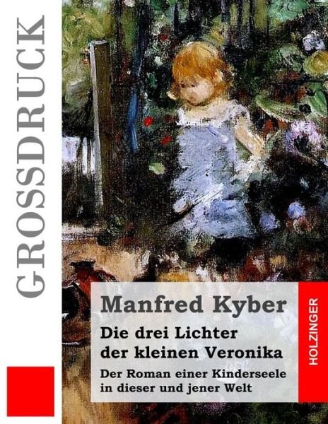 Cover for Manfred Kyber · Die Drei Lichter Der Kleinen Veronika (Grossdruck): Der Roman Einer Kinderseele in Dieser Und Jener Welt (Pocketbok) (2015)