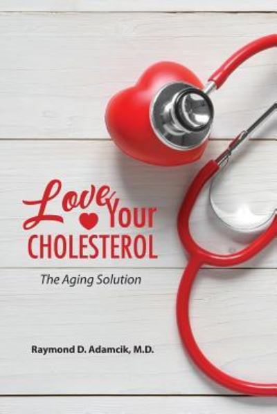 Cover for Raymond D. Adamcik M.D. · Love Your Cholesterol : The Aging Solution (Paperback Book) (2018)