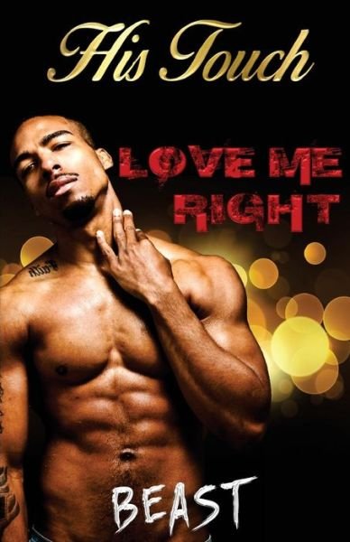 Love Me Right: His Touch - Beast - Books - Createspace - 9781514302842 - June 18, 2015