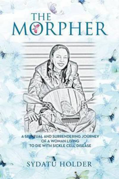 Cover for Sydatu Holder · The Morpher: a Spiritual and Surrendering Journey of a Woman Living to Die with Sickle Cell Disease (Paperback Bog) (2015)
