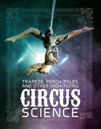 Cover for Marcia Amidon Lusted · Trapeze, Perch Poles, and Other High-Flying Circus Science (Book) (2017)