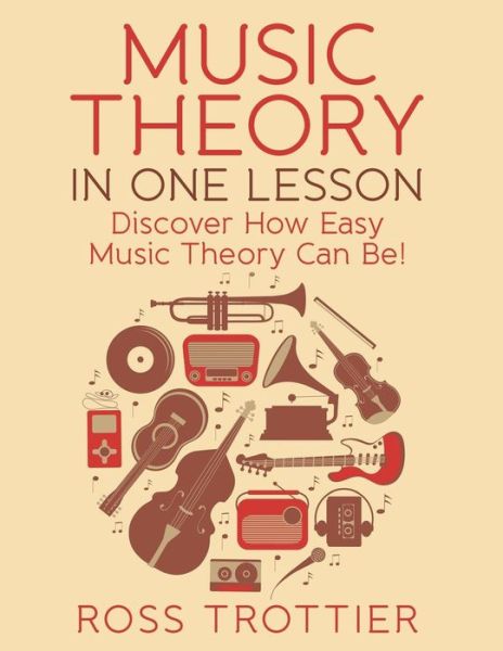 Cover for Ross Trottier · Music Theory in One Lesson: Discover How Easy Music Theory Can Be! (Paperback Book) (2015)